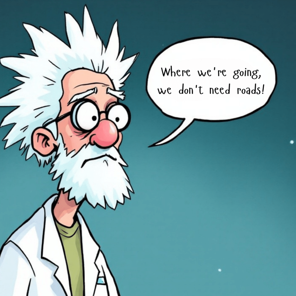 Cartoon of a white-haired scientist in a lab coat with a speech bubble saying 'Where we're going, we don't need roads.